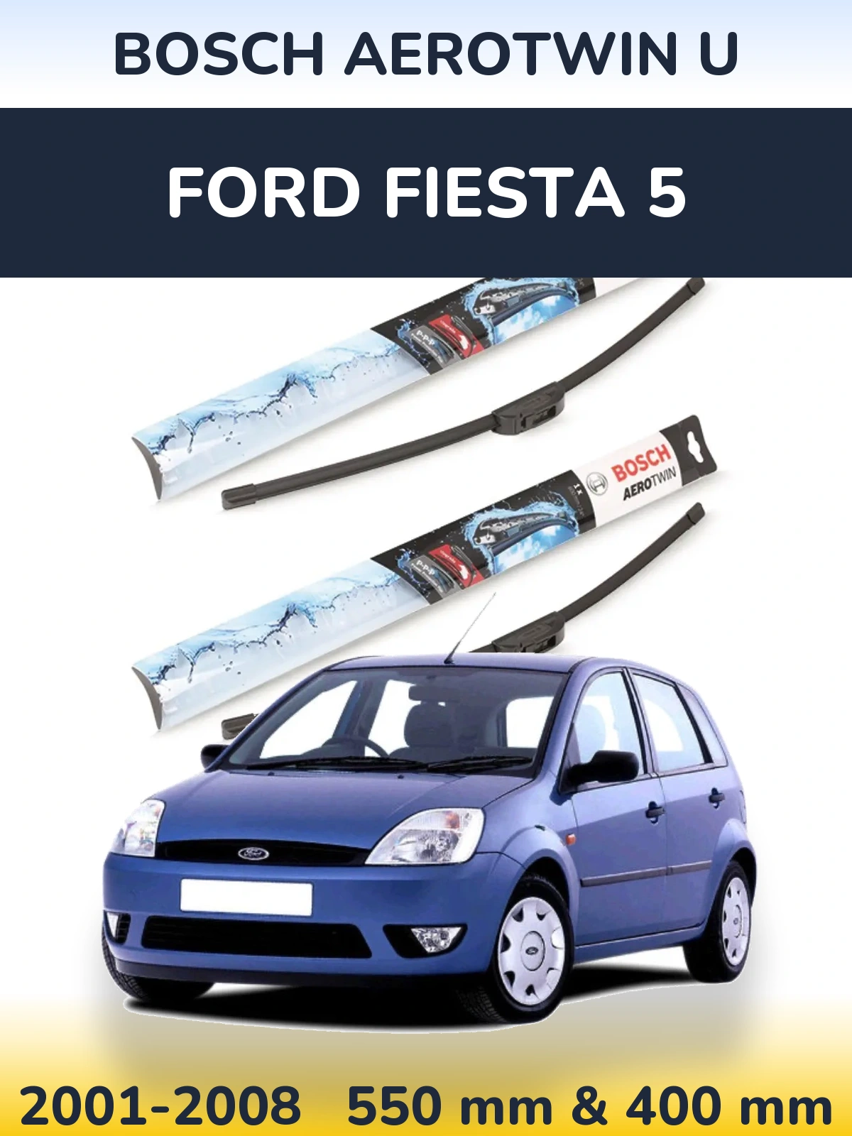 Front wiper blade set BOSCH AeroTwin U 550 & 400 mm for Ford Fiesta 5 2001-2008
